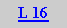 Caixa de texto: L 16