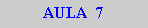 Caixa de texto: AULA  7
