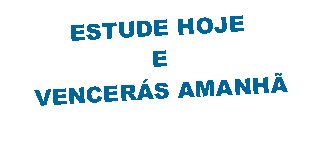 Caixa de texto: ESTUDE HOJEEVENCER�S AMANH�